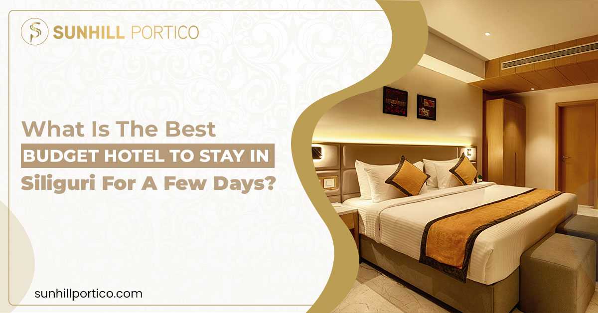 What is the best budget hotel to stay in Siliguri for a few days? - Sunhill Portico