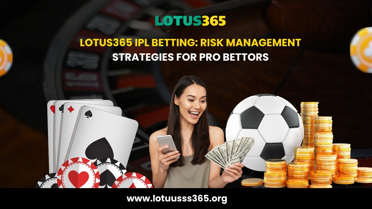 Lotus365 IPL Betting: Risk Management Strategies for Pro Bettors