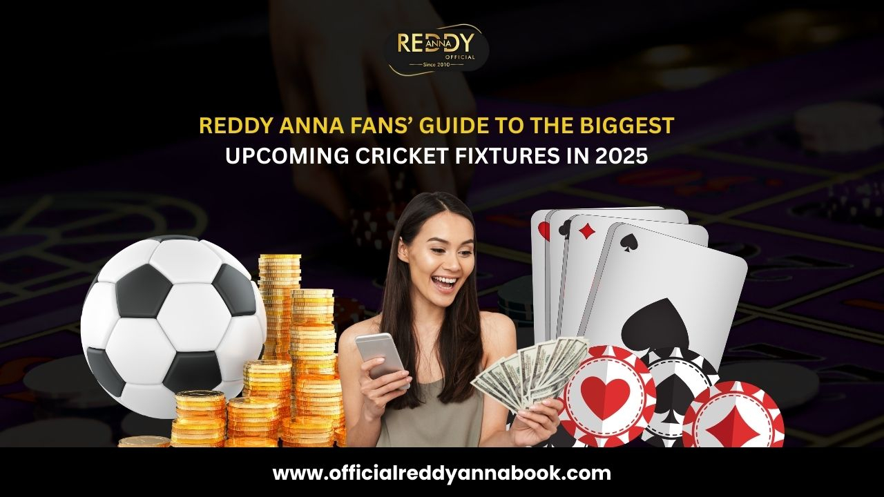 Reddy Anna Fans’ Guide to the Biggest Upcoming Cricket Fixtures in 2025