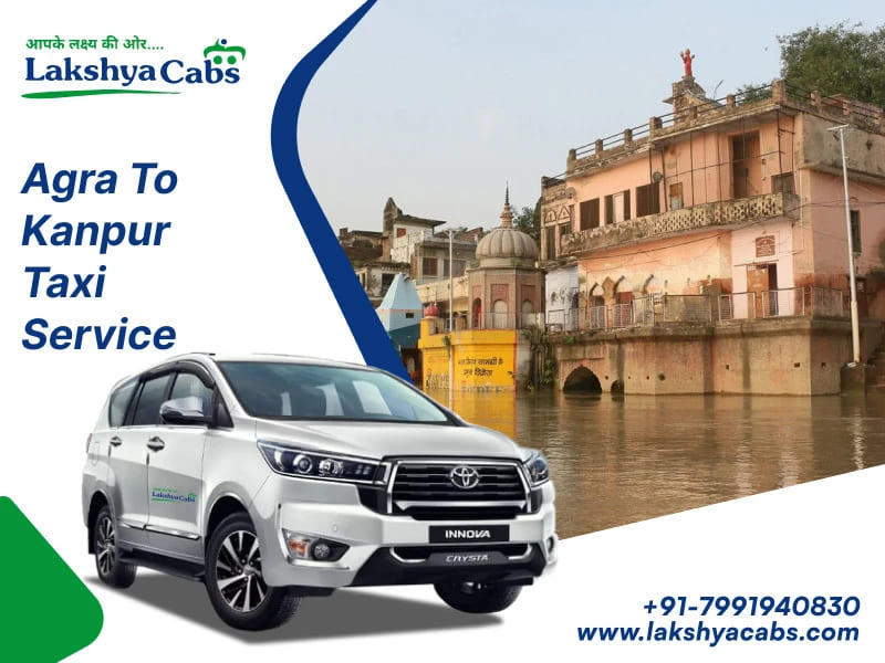 Agra To Kanpur Taxi Service – Book Reliable & Affordable Cabs with Lakshya Cabs